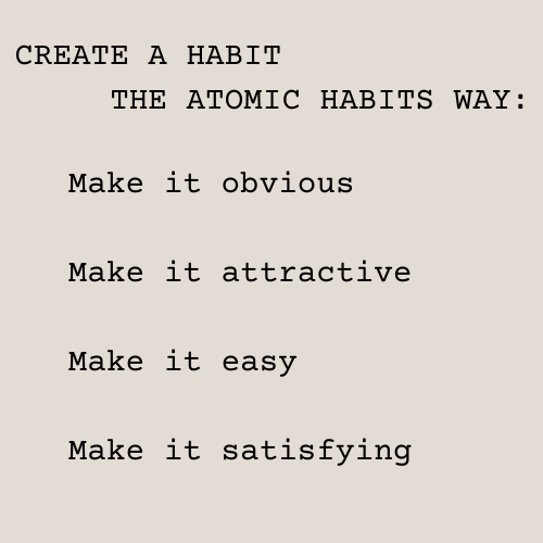 Text: Create a habit the Atomic Habits way Make it obvious Make it attractive Make it easy Make it satisfying