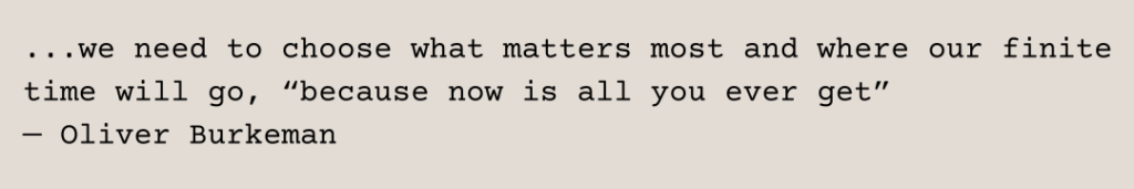 Oliver Burkeman quote "because now is all you ever get"